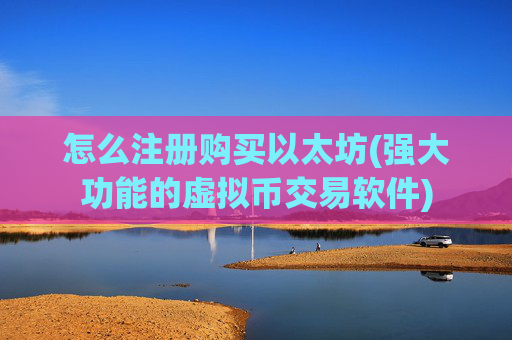 怎么注册购买以太坊(强大功能的虚拟币交易软件)