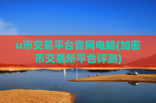 u币交易平台官网电脑(加密币交易所平台评测)