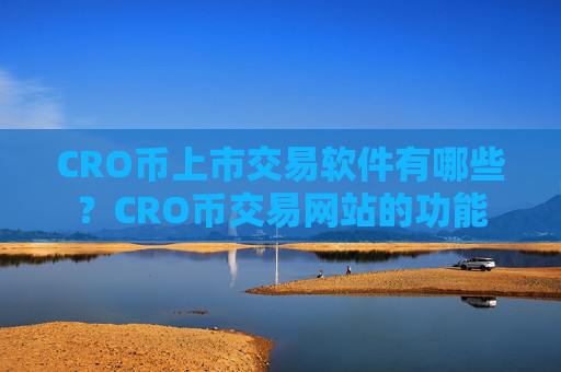 CRO币上市交易软件有哪些？CRO币交易网站的功能