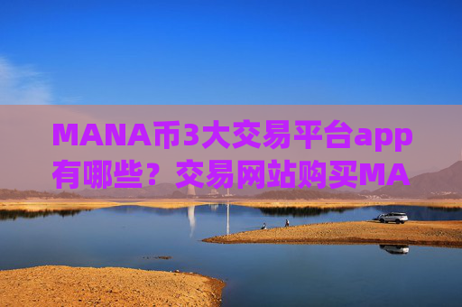 MANA币3大交易平台app有哪些？交易网站购买MANA币