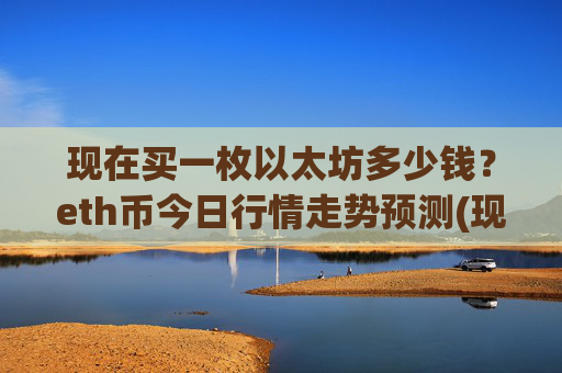 现在买一枚以太坊多少钱？eth币今日行情走势预测(现价28517.01元)