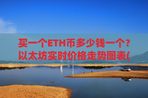 买一个ETH币多少钱一个？以太坊实时价格走势图表(现价24323.32元)