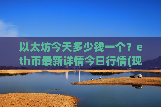 以太坊今天多少钱一个？eth币最新详情今日行情(现价28606.71元)
