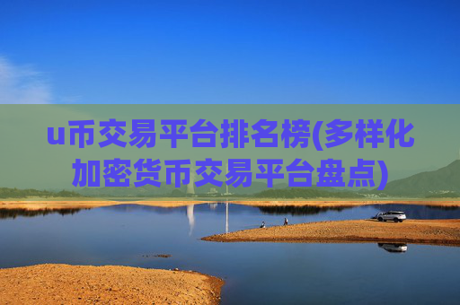 u币交易平台排名榜(多样化加密货币交易平台盘点)
