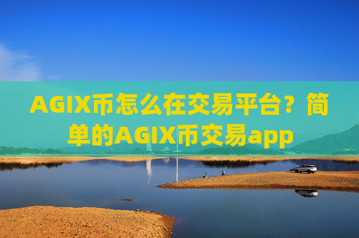 AGIX币怎么在交易平台？简单的AGIX币交易app