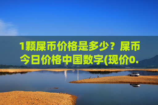 1颗屎币价格是多少？屎币今日价格中国数字(现价0.00023002元)