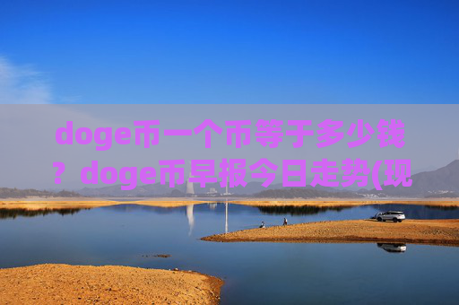 doge币一个币等于多少钱？doge币早报今日走势(现价2.346元)