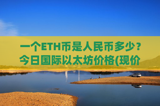 一个ETH币是人民币多少？今日国际以太坊价格(现价28431.51元)