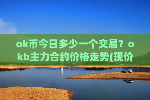ok币今日多少一个交易？okb主力合约价格走势(现价422.053元)