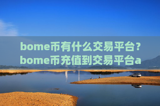 bome币有什么交易平台？bome币充值到交易平台app
