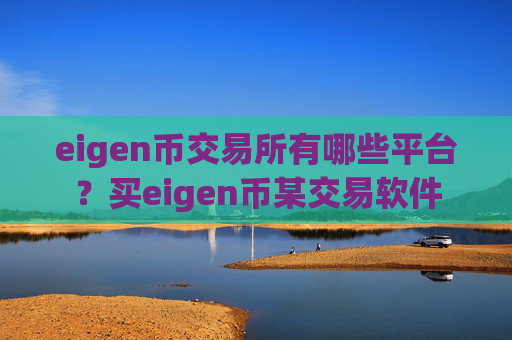 eigen币交易所有哪些平台？买eigen币某交易软件
