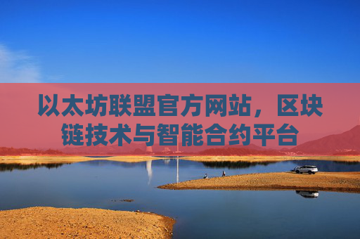 以太坊联盟官方网站，区块链技术与智能合约平台