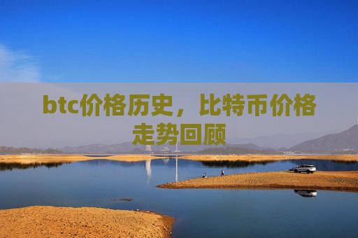 btc价格历史，比特币价格走势回顾