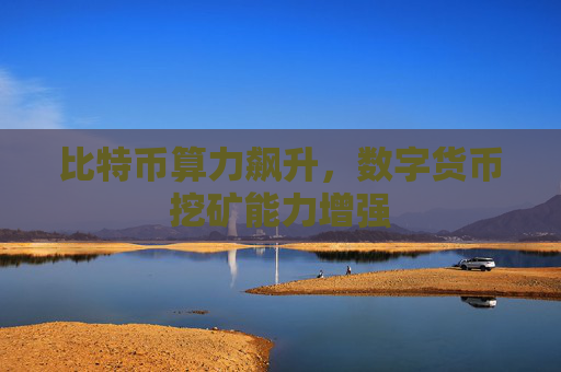 比特币算力飙升，数字货币挖矿能力增强