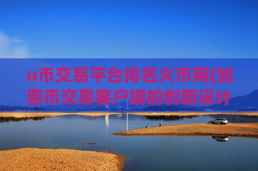 u币交易平台排名火币网(加密币交易客户端的创新设计)