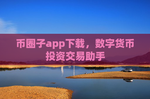 币圈子app下载，数字货币投资交易助手