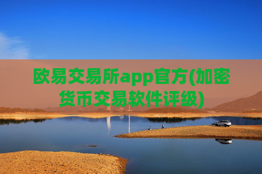 欧易交易所app官方(加密货币交易软件评级)
