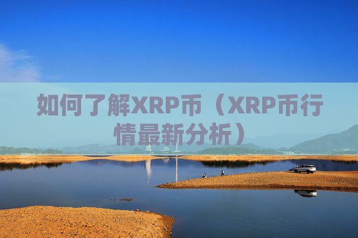 如何了解XRP币(XRP币行情最新分析)