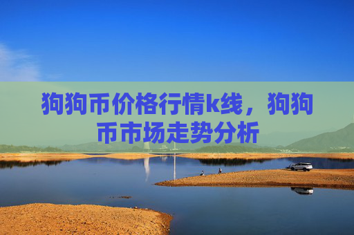 狗狗币价格行情k线，狗狗币市场走势分析