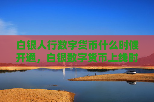 白银人行数字货币什么时候开通，白银数字货币上线时间预测分析