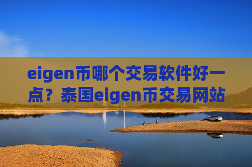 eigen币哪个交易软件好一点？泰国eigen币交易网站官网
