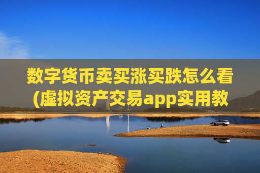数字货币卖买涨买跌怎么看(虚拟资产交易app实用教程)