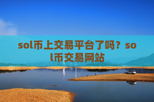 sol币上交易平台了吗？sol币交易网站