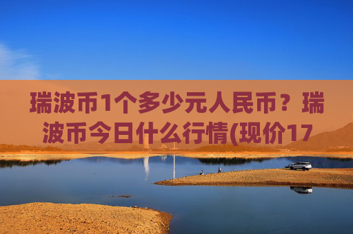 瑞波币1个多少元人民币？瑞波币今日什么行情(现价17.7297元)
