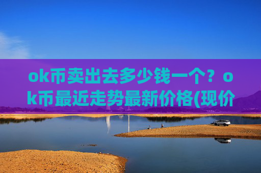 ok币卖出去多少钱一个？ok币最近走势最新价格(现价421.453元)