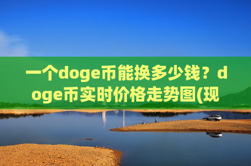 一个doge币能换多少钱？doge币实时价格走势图(现价2.3334元)