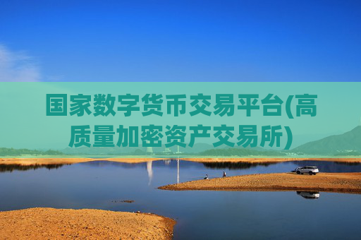 国家数字货币交易平台(高质量加密资产交易所)