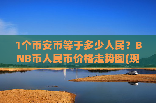 1个币安币等于多少人民？BNB币人民币价格走势图(现价5314.71元)