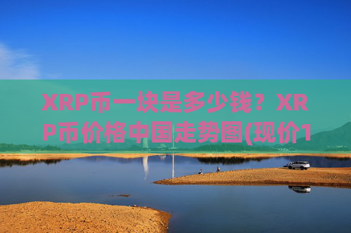 XRP币一块是多少钱？XRP币价格中国走势图(现价16.1826元)