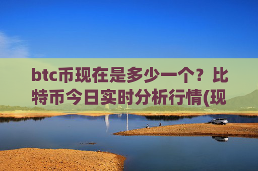 btc币现在是多少一个？比特币今日实时分析行情(现价744383.81元)