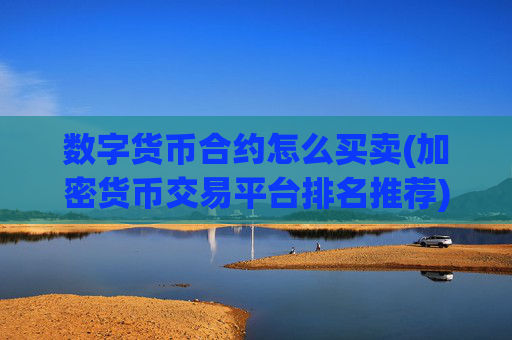 数字货币合约怎么买卖(加密货币交易平台排名推荐)