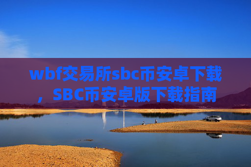 wbf交易所sbc币安卓下载，SBC币安卓版下载指南