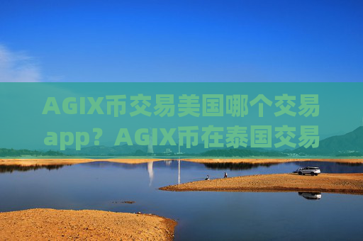 AGIX币交易美国哪个交易app？AGIX币在泰国交易软件下载
