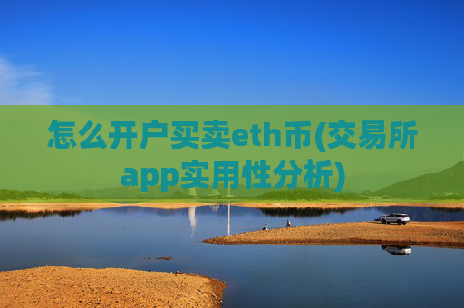 怎么开户买卖eth币(交易所app实用性分析)