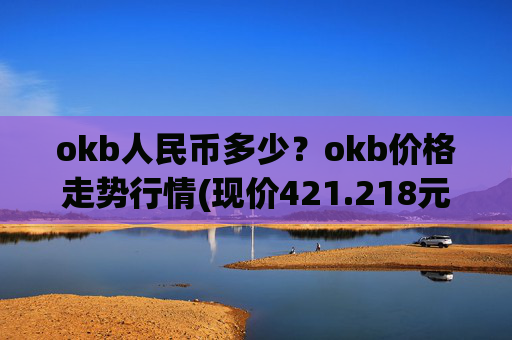 okb人民币多少？okb价格走势行情(现价421.218元)