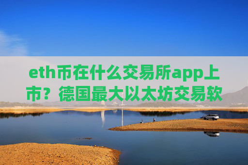 eth币在什么交易所app上市？德国最大以太坊交易软件