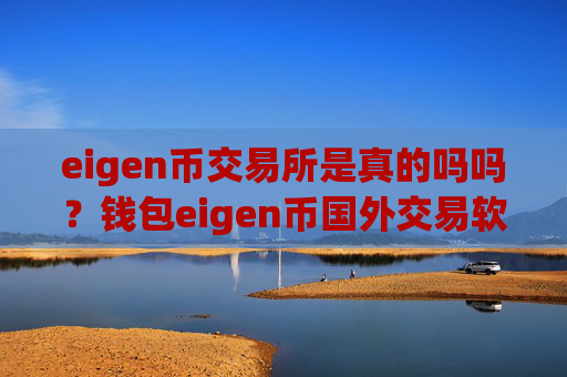 eigen币交易所是真的吗吗？钱包eigen币国外交易软件下载