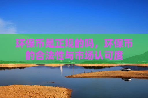 环保币是正规的吗，环保币的合法性与市场认可度