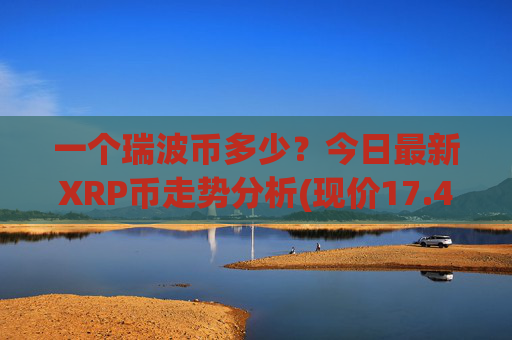 一个瑞波币多少？今日最新XRP币走势分析(现价17.4738元)