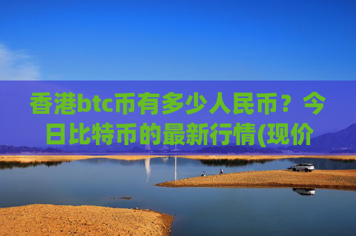 香港btc币有多少人民币？今日比特币的最新行情(现价748333.68元)