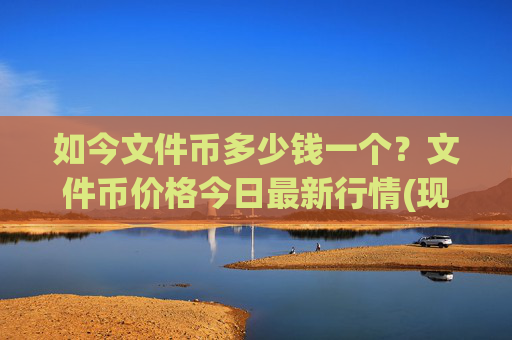 如今文件币多少钱一个？文件币价格今日最新行情(现价58.3041元)
