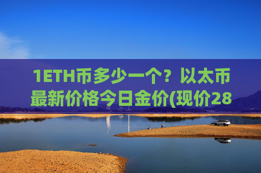 1ETH币多少一个?以太币最新价格今日金价(现价28436.37元)