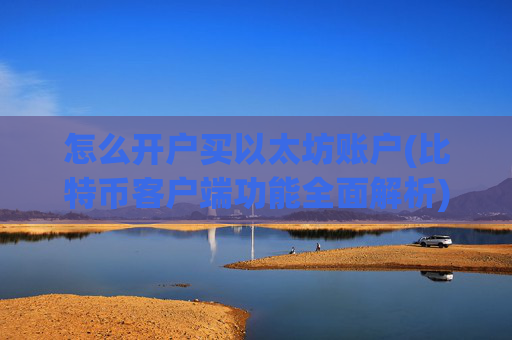 怎么开户买以太坊账户(比特币客户端功能全面解析)