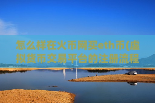 怎么样在火币网买eth币(虚拟货币交易平台的注册流程)
