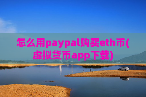 怎么用paypal购买eth币(虚拟货币app下载)