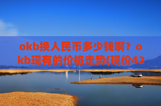 okb换人民币多少钱啊？okb现有的价格走势(现价420.64元)
